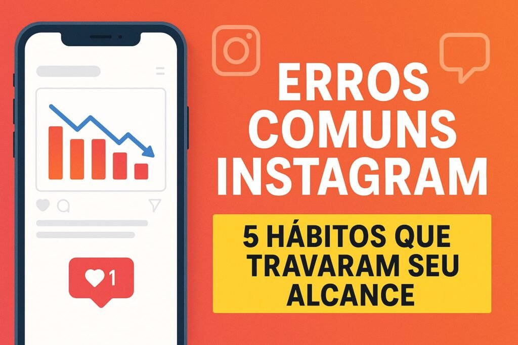 Erros comuns Instagram representados por gráfico de queda no celular e destaque visual dos 5 hábitos que travam o alcance.