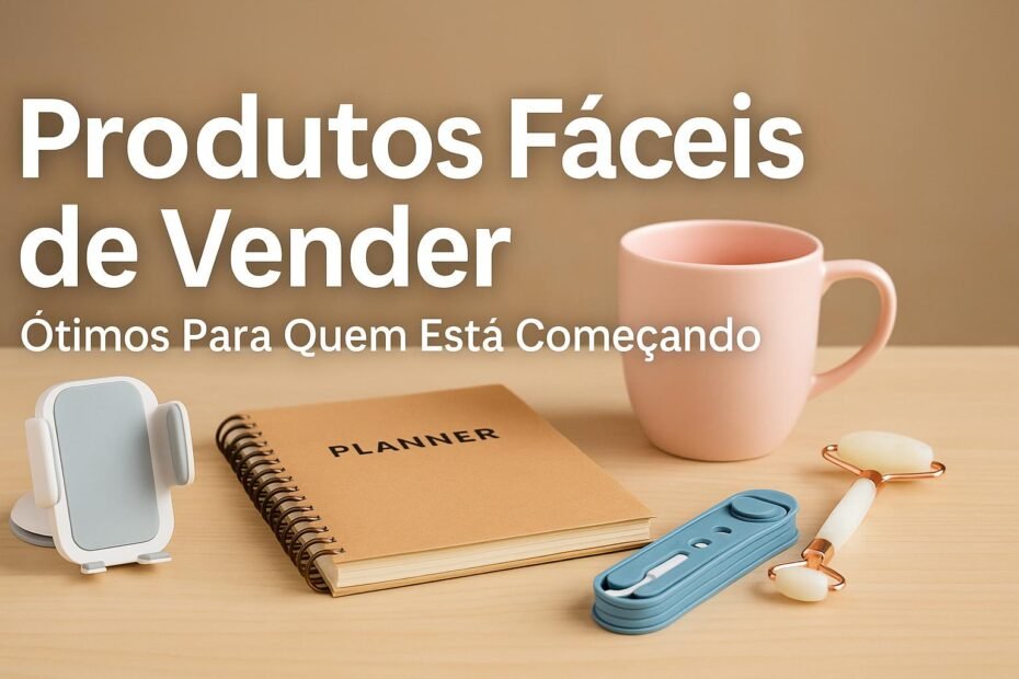 Imagem ilustrando produtos fáceis de vender para iniciantes, incluindo planner, suporte de celular e caneca personalizada.
